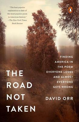 The Road Not Taken: Finding America in the Poem Everyone Loves and Almost Everyone Gets Wrong by David Orr