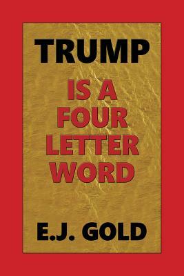 Trump Is a Four Letter Word by E. J. Gold