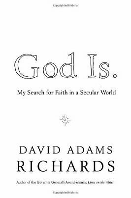 God Is.: My Search for Faith in a Secular World by David Adams Richards