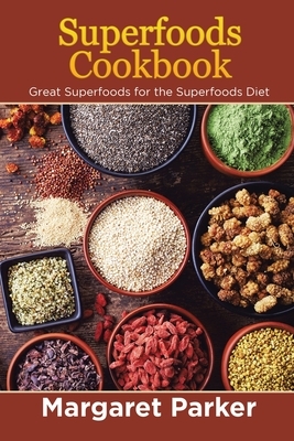 Superfoods Cookbook: Great Superfoods for the Superfoods Diet by Margaret Parker, Thomas Sharon