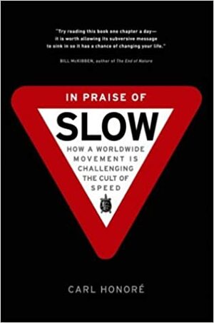 In Praise of Slow : How a Worldwide Movement Is Challenging the Cult of Speed by Carl Honoré