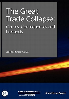 The Great Trade Collapse: Causes, Consequences and Prospects by Richard Baldwin
