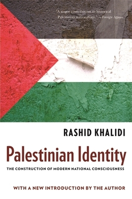 Palestinian Identity: The Construction of Modern National Consciousness by Rashid Khalidi