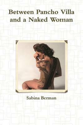 Between Pancho Villa and a Naked Woman by Sabina Berman