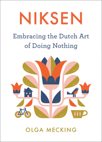Niksen: Embracing the Dutch Art of Doing Nothing by Olga Mecking
