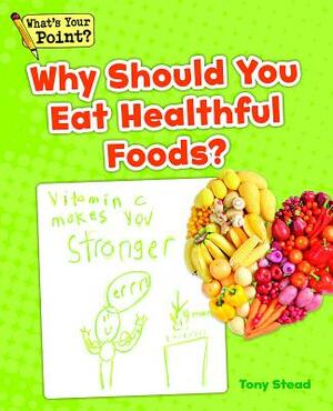 Why Should You Eat Healthful Foods? by Tony Stead