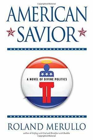 American Savior: A Novel of Divine Politics by Roland Merullo