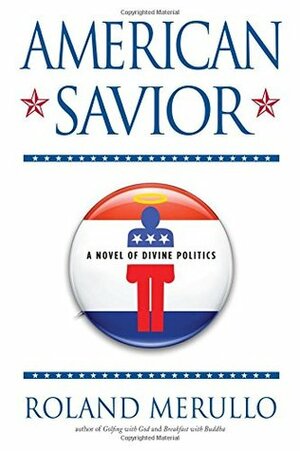 American Savior: A Novel of Divine Politics by Roland Merullo