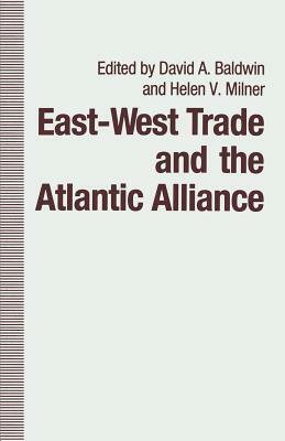 East-West Trade and the Atlantic Alliance by Helen V. Milner, Martha J. Chinouya, David A. Baldwin
