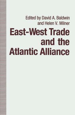 East-West Trade and the Atlantic Alliance by Martha J. Chinouya, Helen V. Milner, David A. Baldwin