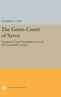 The Green Count of Savoy: Amedeus VI and Transalpine Savoy in the Fourteenth-Century by Eugene L. Cox