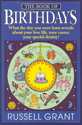 The Book of Birthdays: What the Day You Were Born Reveals about Your Love Life, Your Career, Your Special Destiny! by Russell Grant