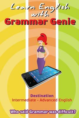 Grammar Genie: Destination Intermediate-Advanced Who Said Grammar Was Difficult by Helen Boubouli, Helen Hill, Romy Papadea