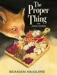 The Proper Thing and Other Stories by Seanan McGuire