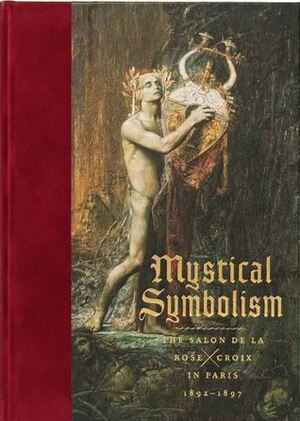 Mystical Symbolism: The Salon de la Rose+Croix in Paris, 1892–1897 by Natalia Lauricella, Jean-David Jumeau-Lafond, Glynnis Stevenson, Various, Caroline Guignard, Ylinka Barotto, Vivien Greene, Kenneth E. Silver, Alison Hokanson