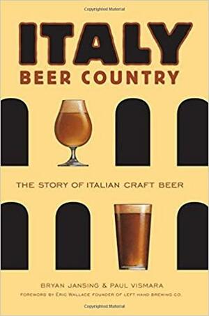 Italy: Beer Country the Story of Italian Craft Beer by Bryan Jansing, Paul Vismara