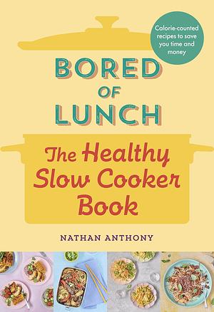 Bored of Lunch: The Healthy Slow Cooker Book: The Number One Bestseller by Nathan Anthony, Nathan Anthony