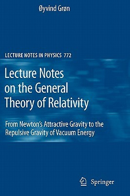 Lecture Notes on the General Theory of Relativity: From Newton's Attractive Gravity to the Repulsive Gravity of Vacuum Energy by Øyvind Grøn