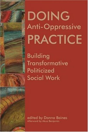 Doing Anti-Oppressive Practice: Building Transformative Politicized Social Work by Catrina Brown, Martha Kuwee Kumsa, Bonnie Freeman, Akula Barnoff, Akua Benjamin, Kristin Smith, Lisa Barnoff, Donna Baines, Notisha Massaquoi, Susan Strega, Brienne Coleman, Rick Sin