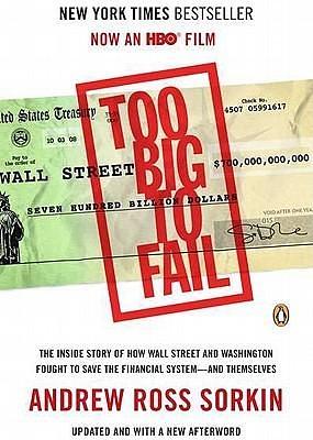 Too Big to Fail: The Inside Story of How Wall Street and Washington Fought to Save the Financial System — and Themselves by Andrew Ross Sorkin, Andrew Ross Sorkin