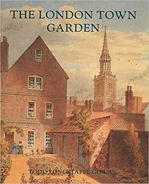 The London Town Garden, 1700–1840 by Paul Mellon Centre for Studies in Britis, Todd Longstaffe-Gowan