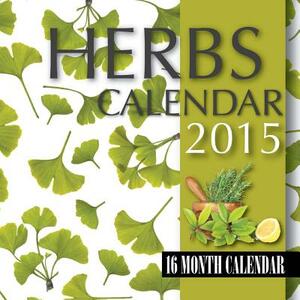 Herbs Calendar 2015: 16 Month Calendar by James Bates