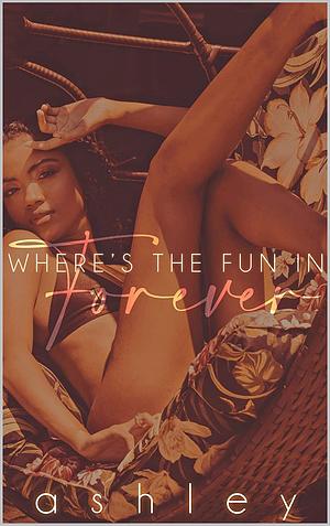 Where's the Fun in Forever by Ashley