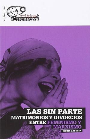 Las sin parte: matrimonios y divorcios entre marxismo y feminismo by Cinzia Arruzza