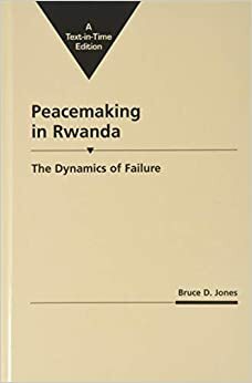 Peacemaking In Rwanda: The Dynamics Of Failure by Bruce D. Jones