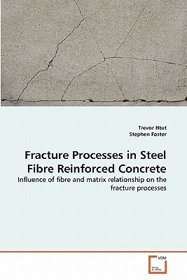 Fracture Processes in Steel Fibre Reinforced Concrete by Stephen Foster, Trevor Htut