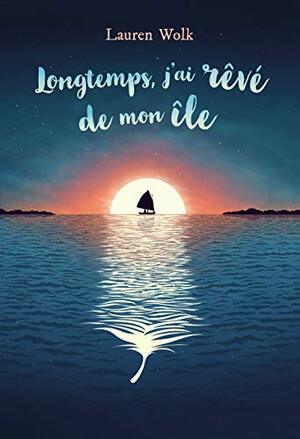 Longtemps, j'ai rêvé de mon île by Lauren Wolk