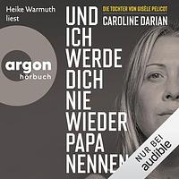 Und ich werde dich nie wieder Papa nennen: Von der Tochter von Gisèle Pelicot by Caroline Darian