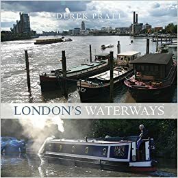 London's Waterways: Exploring the Capital's Rivers and Canals by Derek Pratt