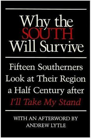 Why The South Will Survive: Fifteen Southerners Look at Their Region a Half Century after I'll Take My Stand by Clyde N. Wilson
