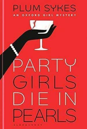 Party Girls Die in Pearls: An Oxford Girl Mystery (Oxford Girl Mysteries) by Plum Sykes