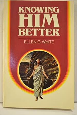 Knowing Him Better by Ellen G. White