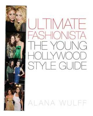 Ultimate Fashionista the Young Hollywood style guide by Alana Wulff