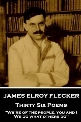 James Elroy Flecker - Thirty Six Poems: "We're of the people, you and I, We do what others do" by James Elroy Flecker