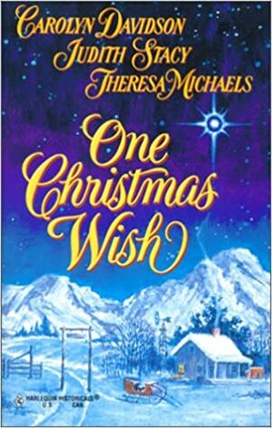 One Christmas Wish by Judith Stacy, Carolyn Davidson, Theresa Michaels