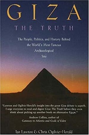 Giza: The Truth: The People, Politics, and History Behind the World's Most Famous Archaeological Site by Chris Ogilvie-Herald, Ian Lawton