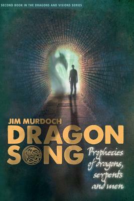 Dragon Song: Prophecies of Dragons, Serpents and Men by Jim Murdoch