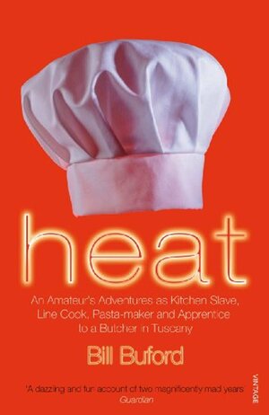 Heat: An Amateur's Adventures as Kitchen Slave, Line Cook, Pasta-maker and Apprentice to a Butcher in Tuscany by Bill Buford