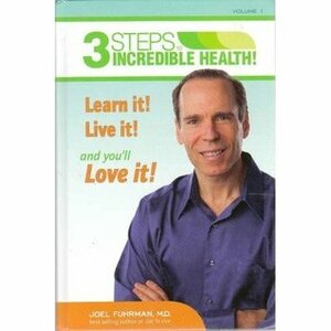 3 Steps to Incredible Health! Volume 1: Learn it! Live it! and you'll Love it! by Joel Fuhrman