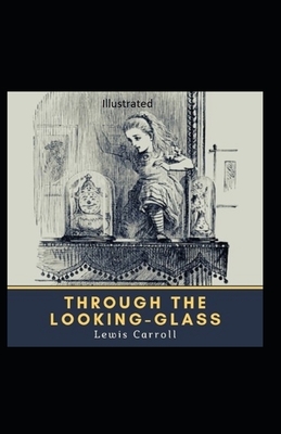 Through the Looking Glass Illustrated by Lewis Carroll