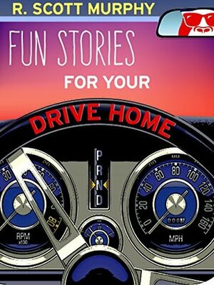 Fun Stories For Your Drive Home by R. Scott Murphy