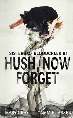 Hush, Now Forget by Mary Gray, Larsen Cammie