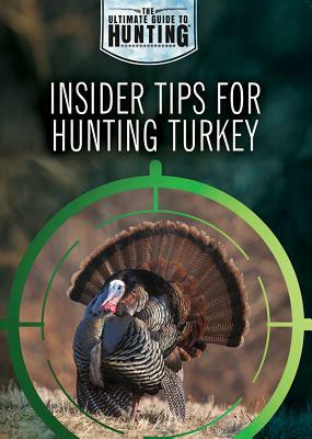 Insider Tips for Hunting Turkey by Xina M. Uhl