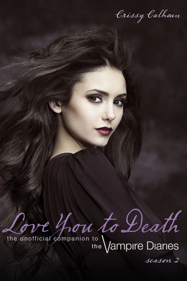 Love You to Death, Season 2: The Unofficial Companion to the Vampire Diaries by Crissy Calhoun