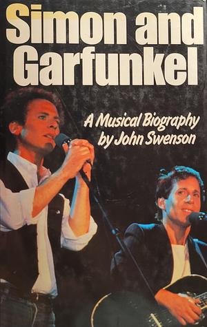 Simon and Garfunkel: A Musical Biography by John Swenson