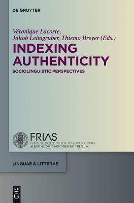 Indexing Authenticity: Sociolinguistic Perspectives by Thiemo Breyer, Jakob Leimgruber, Veronique Lacoste